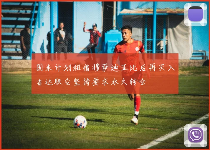 国米计划租借穆萨迪亚比后再买入吉达联合坚持要求永久转会